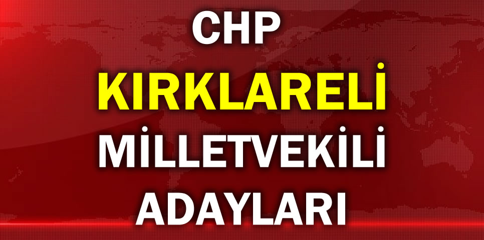 CUMHURİYET HALK PARTİSİ KIRKLARELİ MİLLETVEKİLİ ADAY LİSTESİ